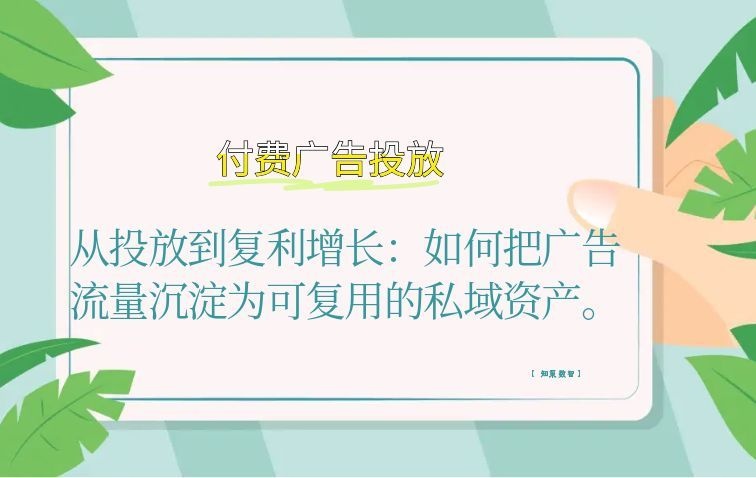 从投放到复利增长：如何把广告流量沉淀为企业可复用的私域资产